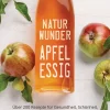 Waschbär Naturwunder Apfelessig. Über 200 Rezepte für Gesundheit, Schönheit, Haushalt, Ernährung und Idealgewicht. Online